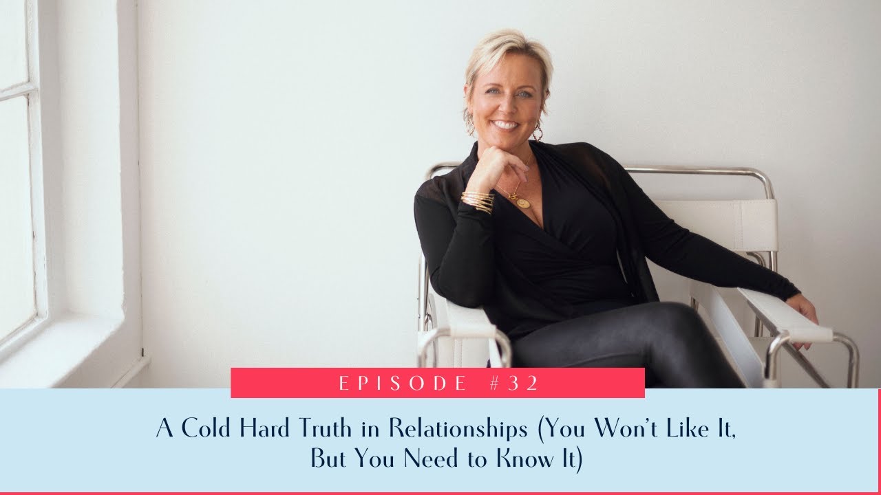 32: A Cold Hard Truth in Relationships (You Won’t Like It, But You Need to Know It)