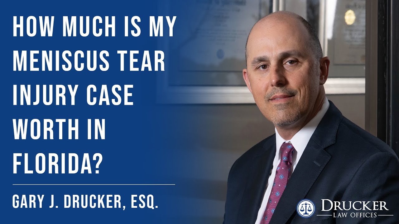 How Much Is My Meniscus Tear Injury Case Worth in Florida? Personal Injury Attorney Gary Drucker