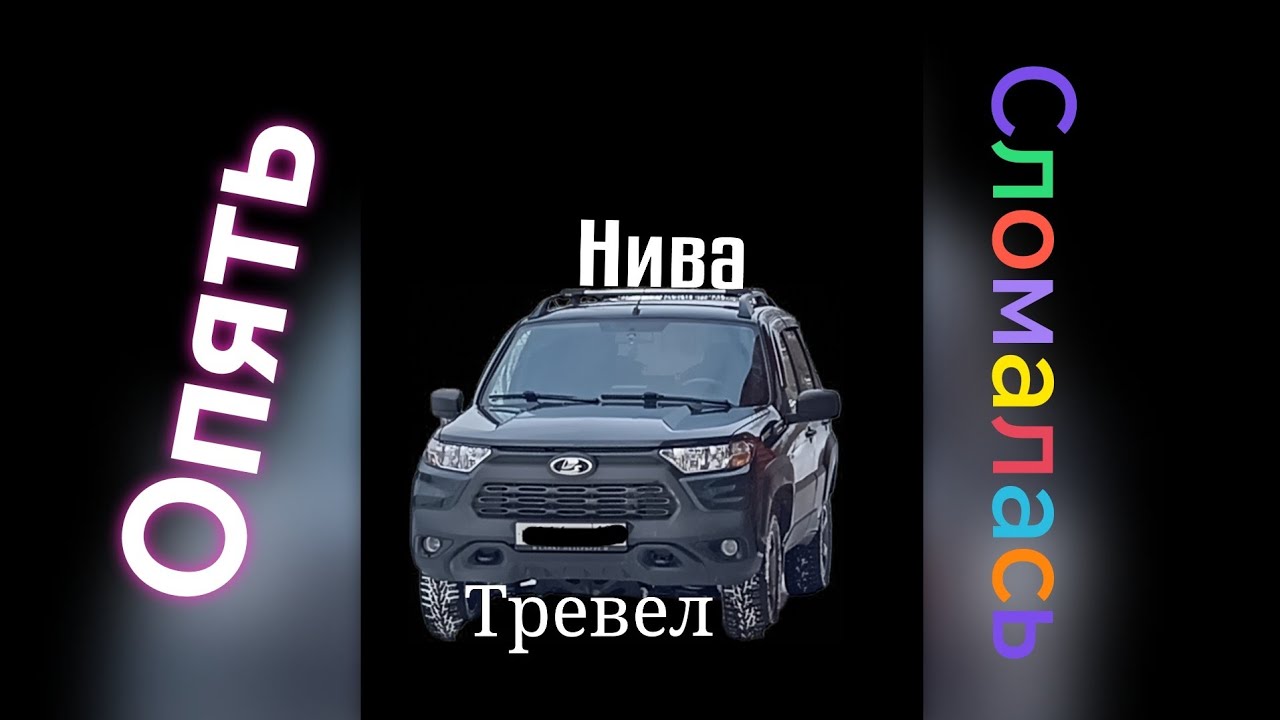 Нива Тревел /// Сама сломалась, Сама починилась) 