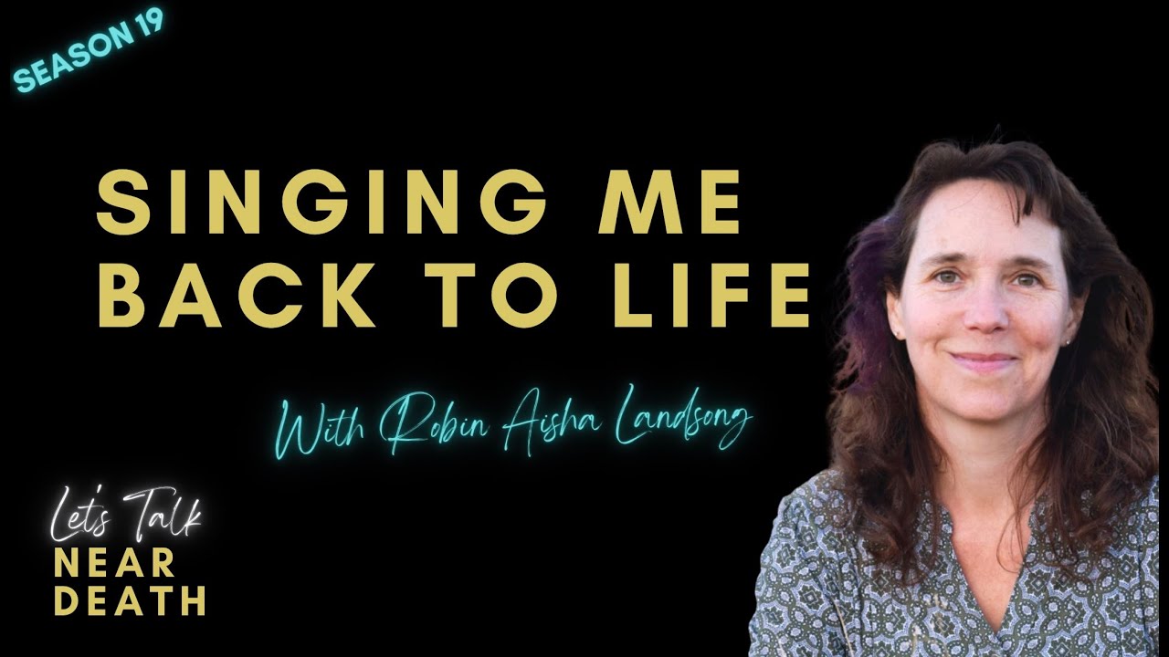 Let's Talk Near Death:  Singing me Back to Life with Robin Landsong