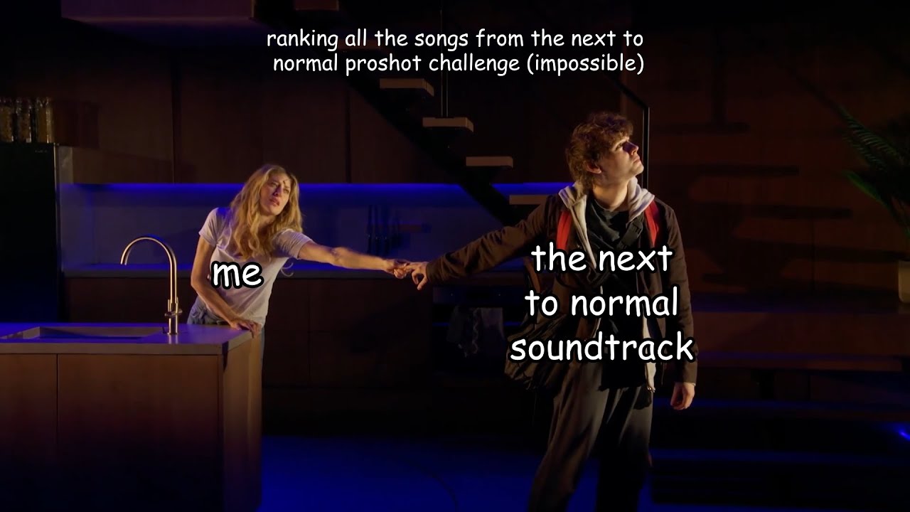 ranking all the songs from the next to normal proshot challenge (impossible)