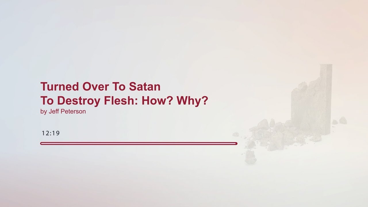 Turned Over To Satan To Destroy Flesh: How? Why?