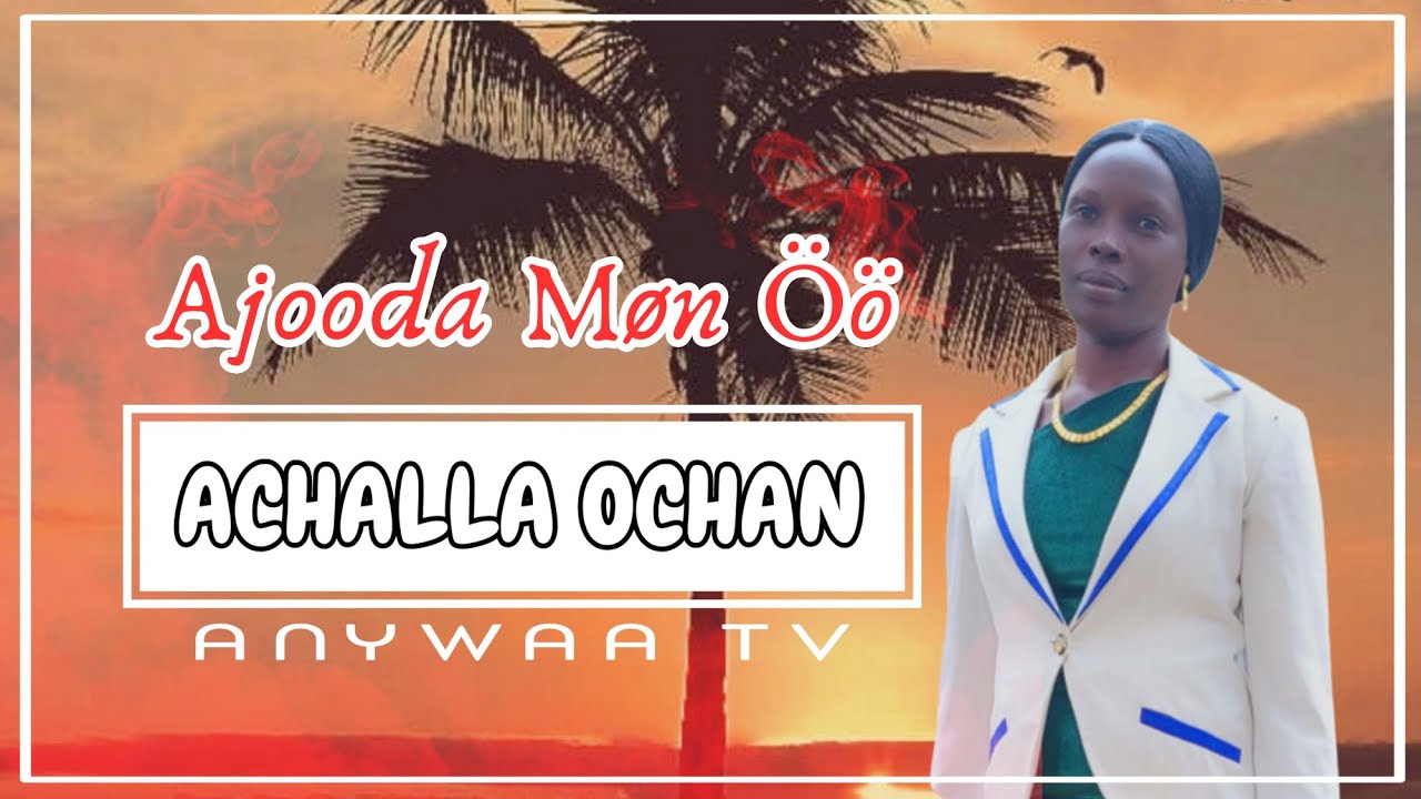 Achalla Ochan - Ajooda Møn Öö | Anywaa Gospel | Anywaa Tv