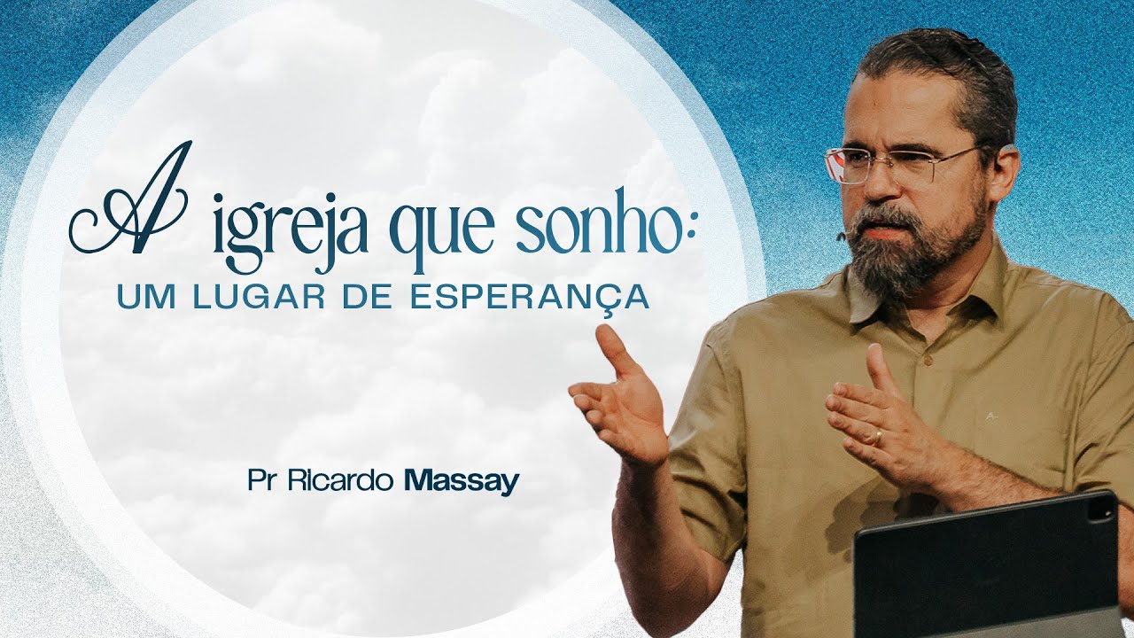 A IGREJA QUE SONHO - UM LUGAR DE ESPERANÇA - PR RICARDO MASSAY