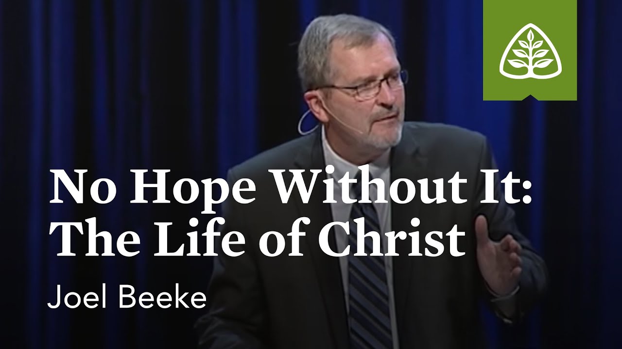 Joel Beeke: No Hope Without It: The Life of Christ