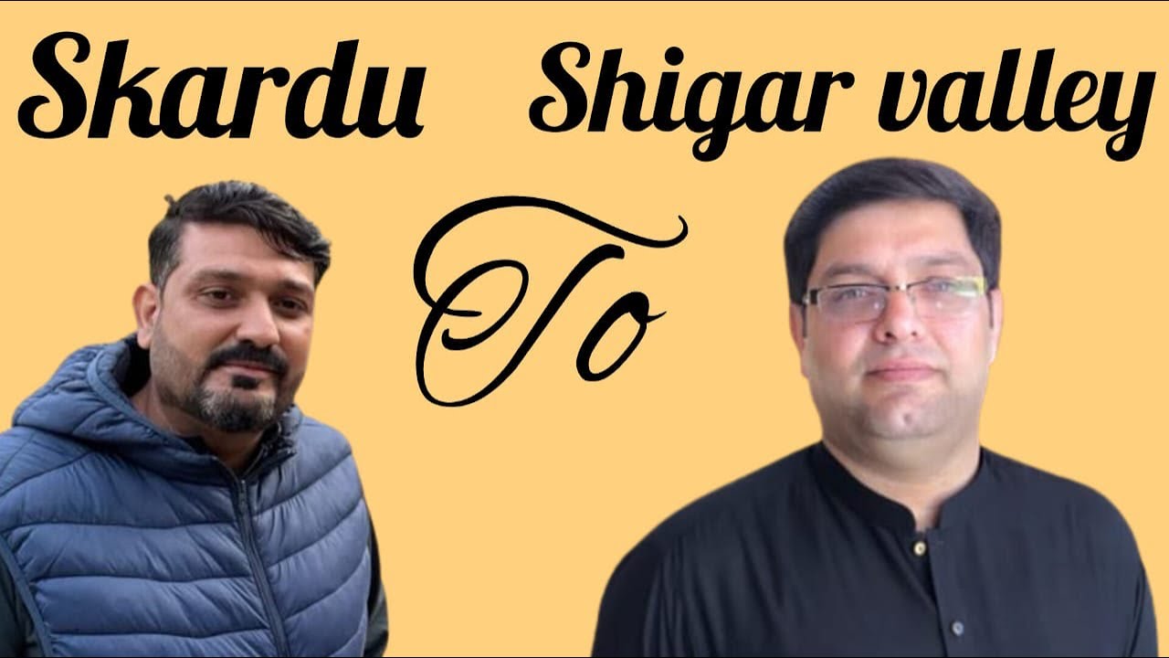 Skardu to shigar valley by Road - Full road details and conditions update - shigar valley