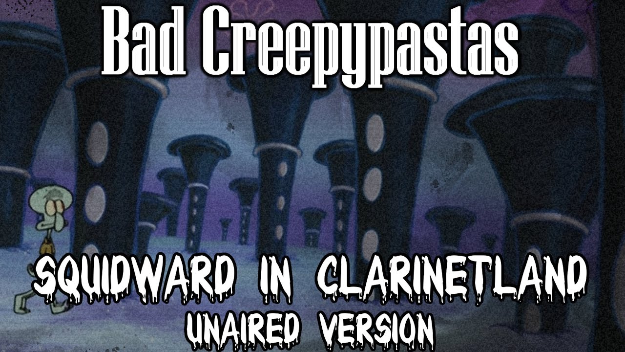(uTonical Reupload) Bad Creepypastas: Squidward In Clarinet Land