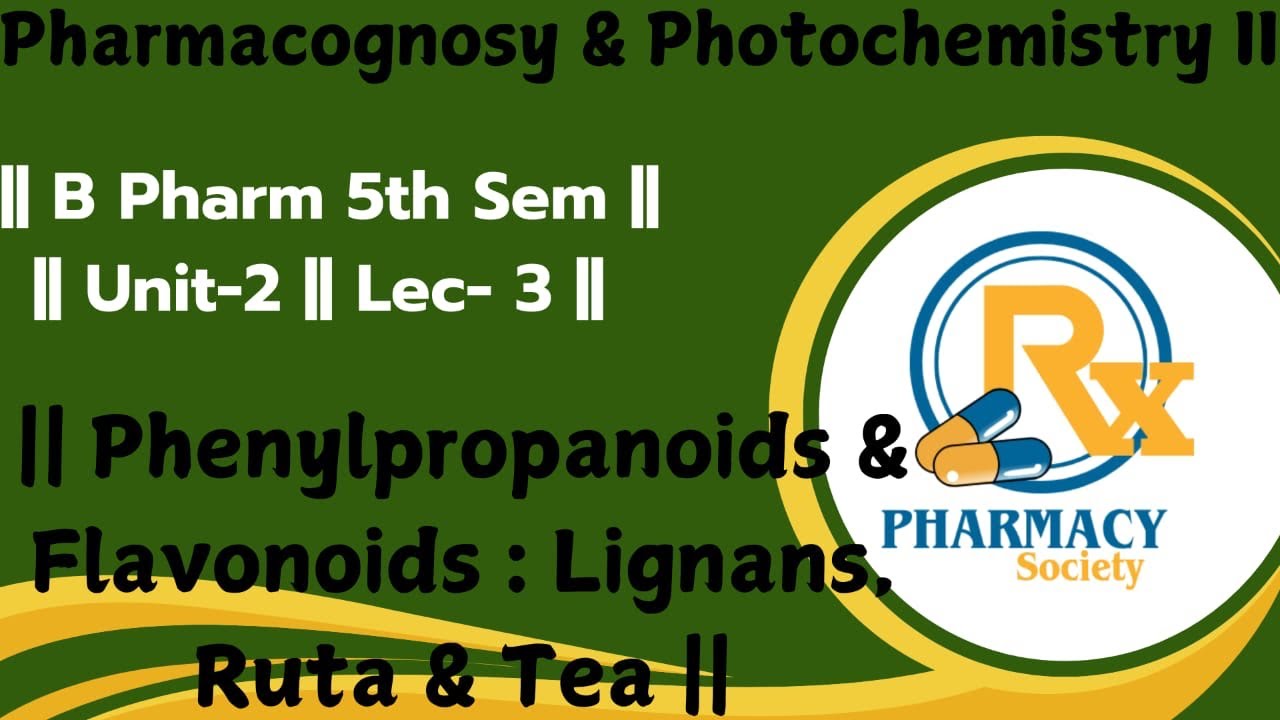 || Phenylpropanoids & Flavonoids: Lignans, Ruta &Tea ||