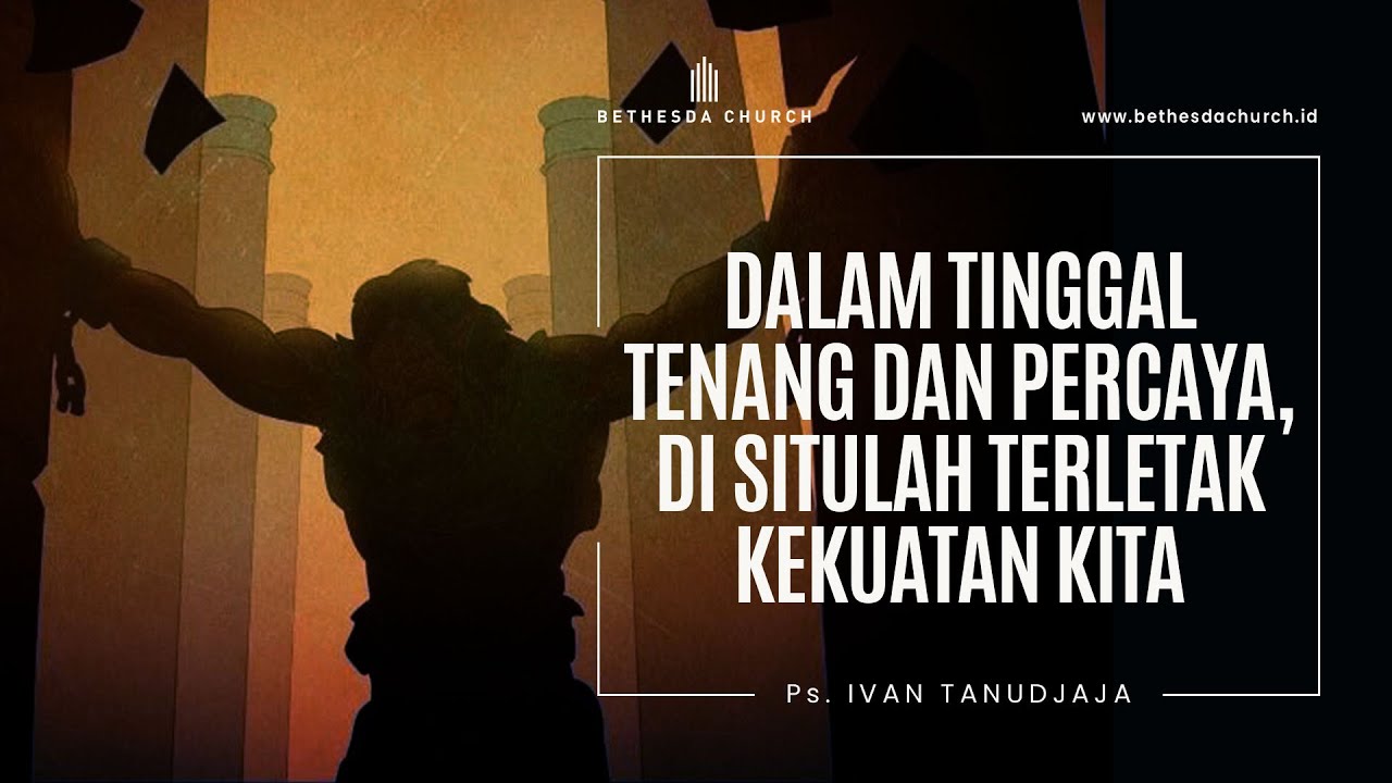 Ps. Ivan Tanudjaja - Dalam Tinggal Tenang & Percaya, Disitulah Terletak Kekuatan Kita (Yesaya 