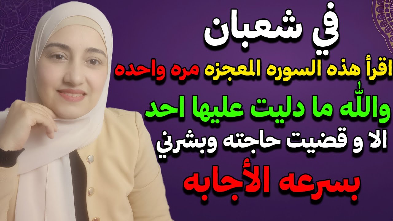 في شعبان اقرأ هذه السوره مره واحده والله مادليت عليها احد الا و بشرني بسرعه الأجابه وتحقق له ما يريد