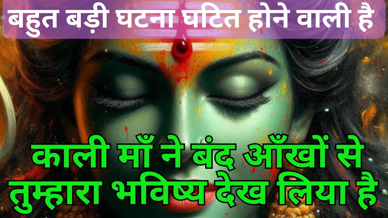 काली माँ ने बंद आँखों से तुम्हारा भविष्य देख लिया है बहुत बड़ी घटना ... Kaali maa की वाणी