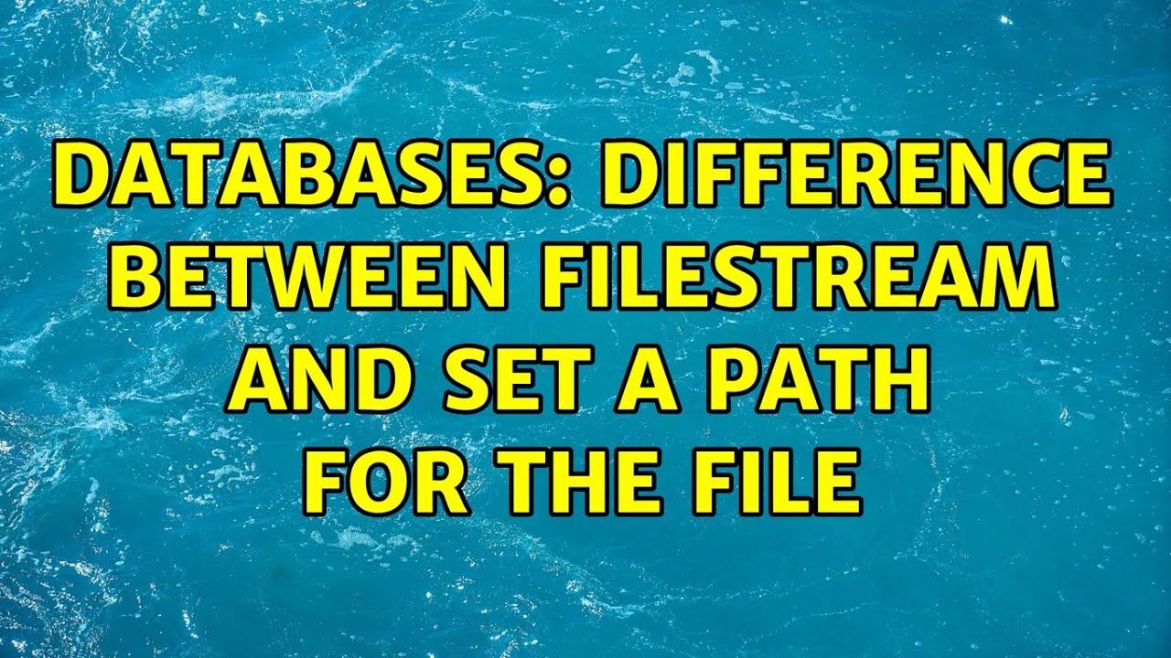 Databases: Difference between FILESTREAM and set a path for the file