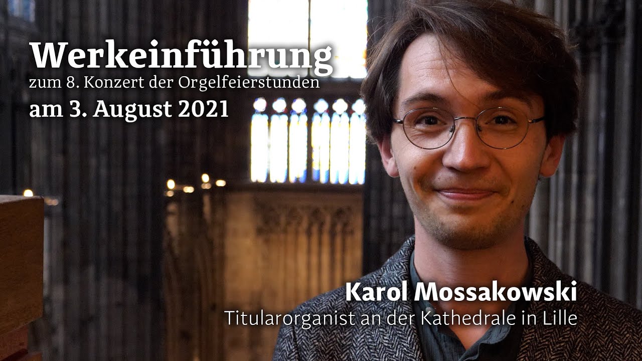 Werkeinführung Orgelfeierstunde Kölner Dom mit Karol Mossakowski, Lille, 3. August 2021 (englisch)