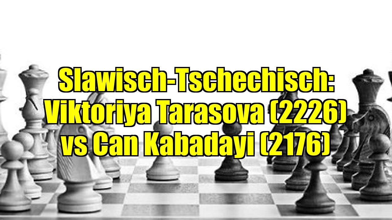 Slawisch-Tschechisch: Viktoriya Tarasova (2226) vs Can Kabadayi (2176)