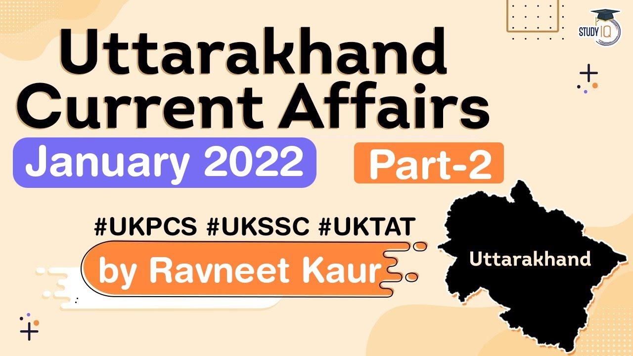 Uttarakhand Current Affairs - January 2022 for UKPCS / UKSSC / UKTAT & other State Exams | Part 2