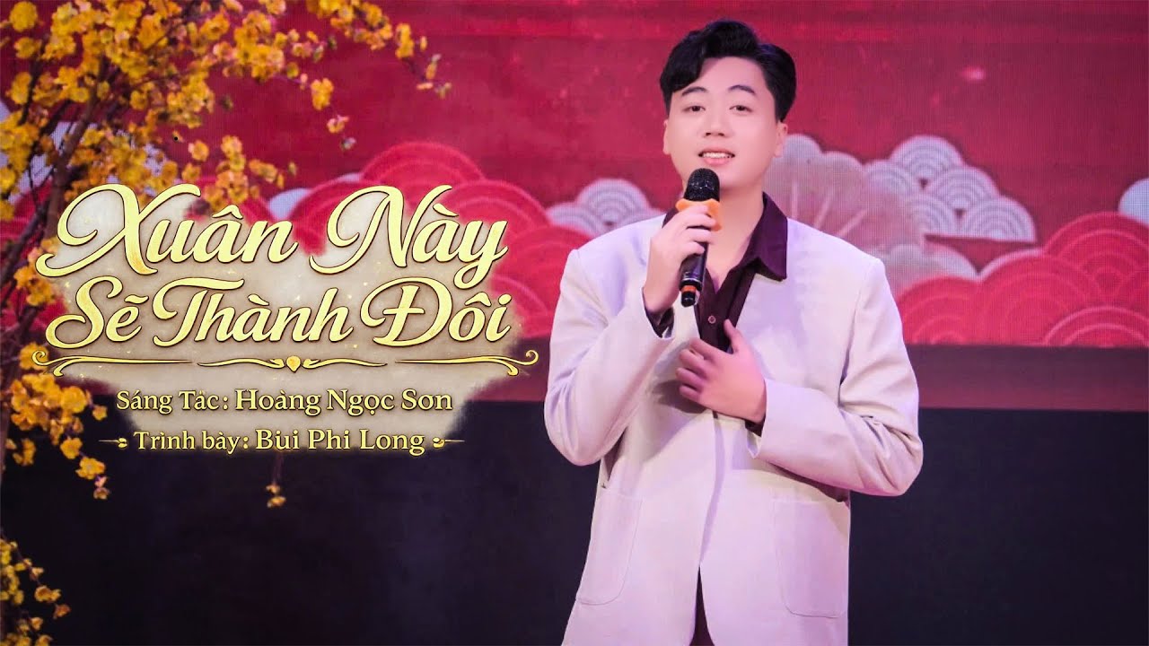 XUÂN NÀY SẼ THÀNH ĐÔI - BÙI PHI LONG | Mùa xuân này anh có, người thương là em đó...