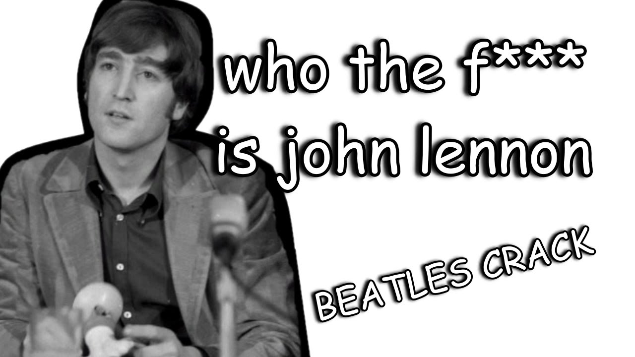 BEATLES CRACK: who the f*** is john lennon???
