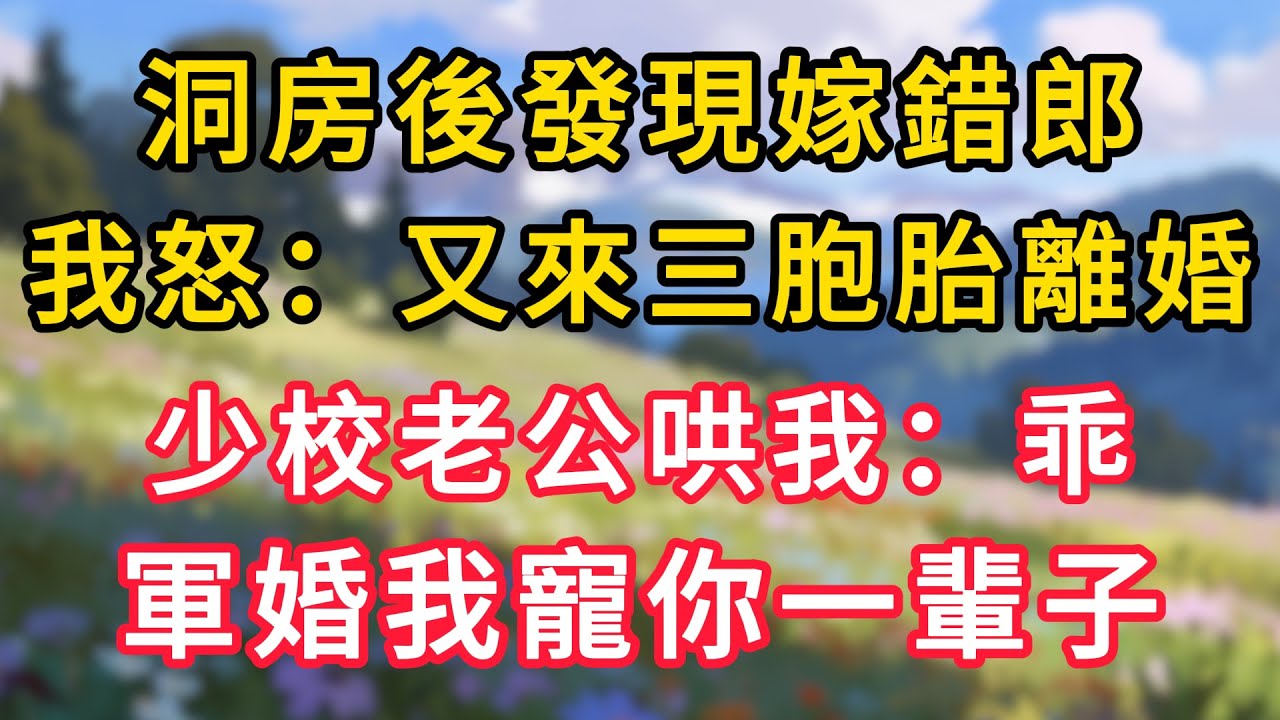 洞房後發現嫁錯郎，我怒：又來三胞胎，離婚。少校老公哄我：乖，這是軍婚我寵你一輩子！ #為人處世 #生活经验#深夜淺讀 #情感故事 #人間心理 #小说