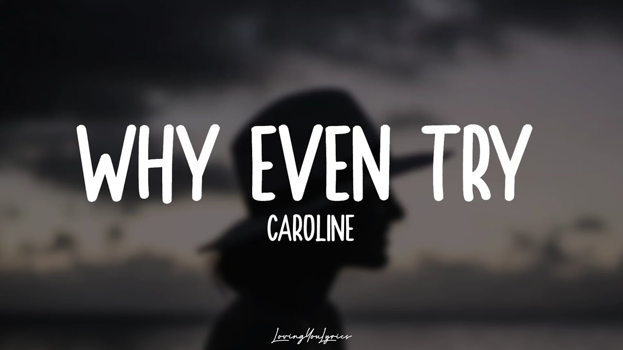 CAROLINE - Why Even Try (Lyrics)