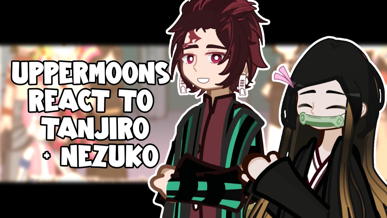 Uppermoons React To Tanjiro + Nezuko