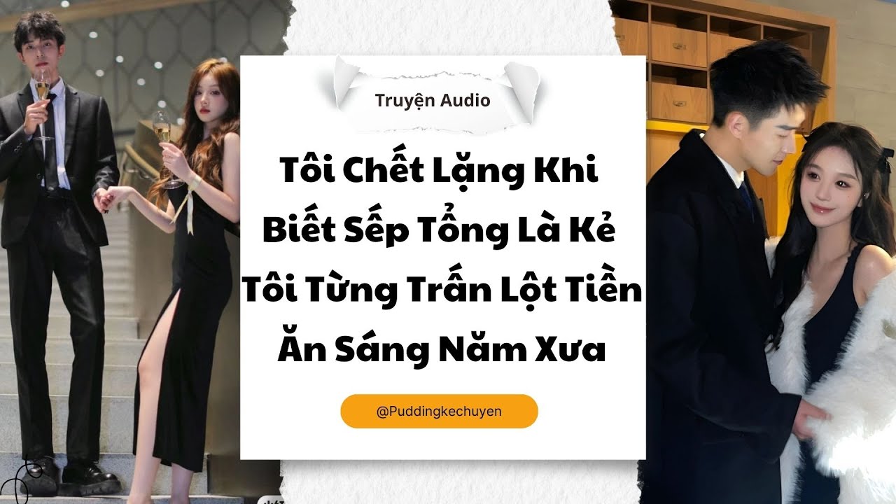 [Truyện audio] Tôi Chết Lặng Khi Biết Sếp Tổng Là Kẻ Tôi Từng Trấn Lột Tiền Ăn Sáng Năm Xưa