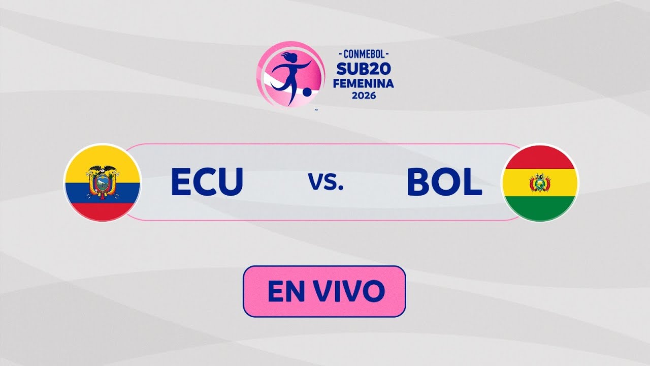 EN VIVO | ECUADOR vs. BOLIVIA | CONMEBOL SUB20 FEMENINA 2026