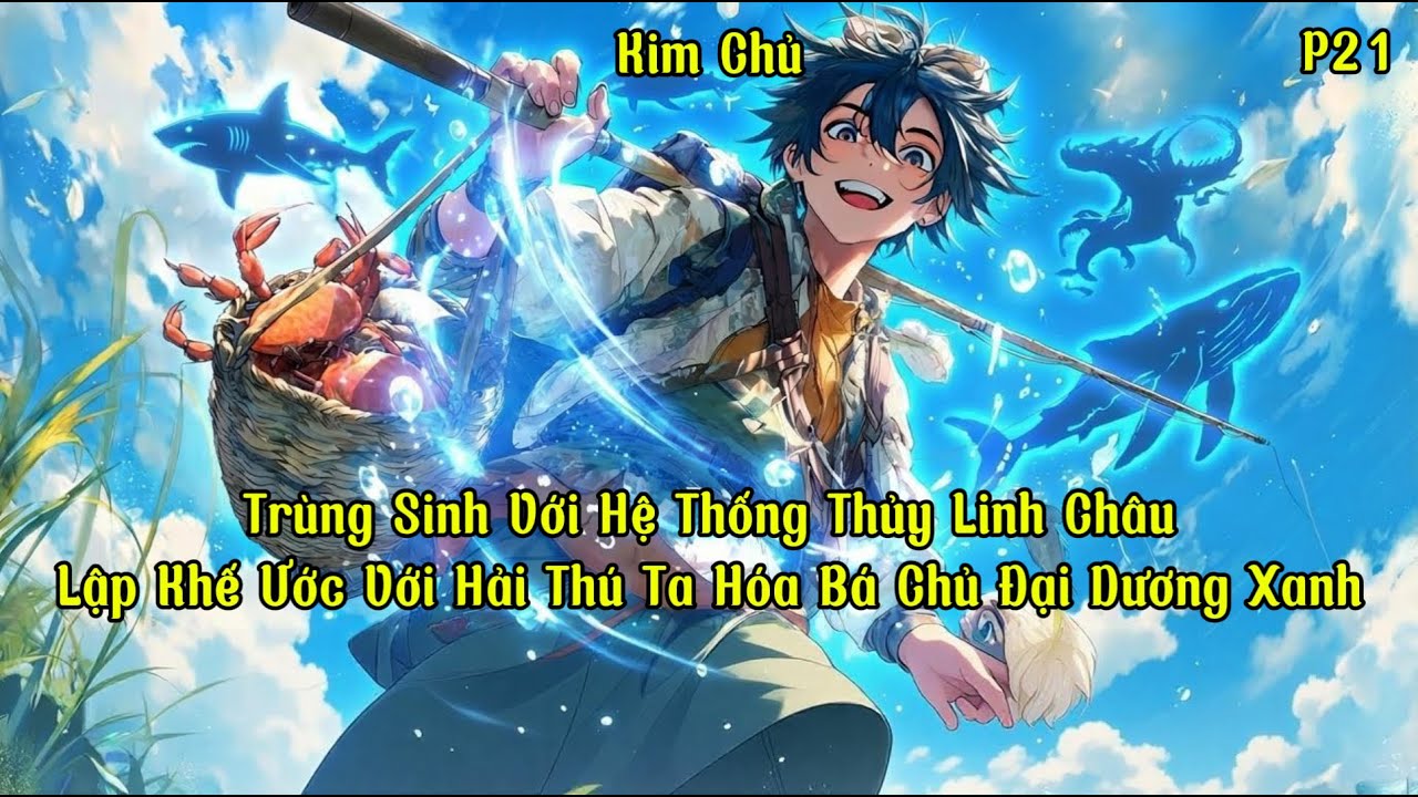 Trùng Sinh Với Hệ Thống Thủy Linh Châu, Lập Khế Ước Với Hải Thú Ta Hóa Bá Chủ Đại Dương Xanh | P21