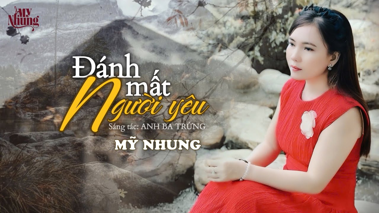 CA KH&Uacute;C MỚI - Đ&Aacute;NH MẤT NGƯỜI Y&Ecirc;U - MỸ NHUNG ( ST ANH BA TRỨNG ) Anh chẳng tr&aacute;ch em đ&acirc;u