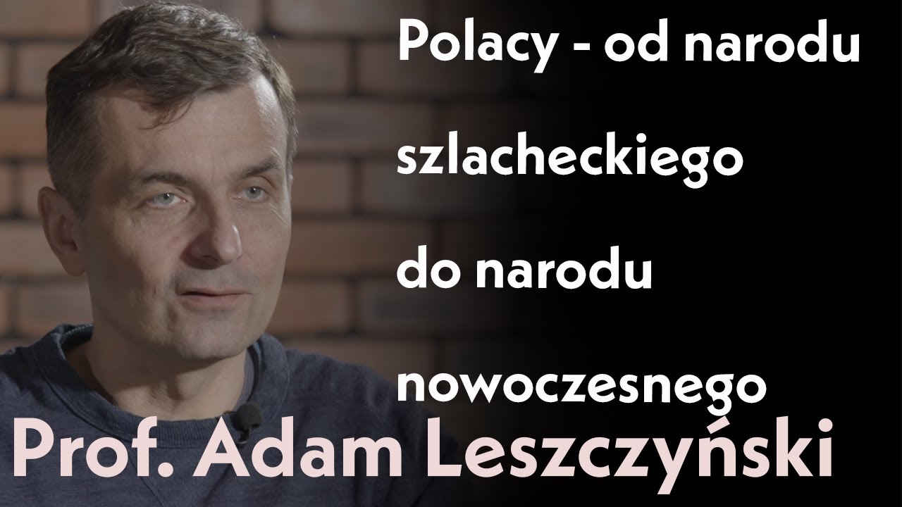 Polacy od narodu szlacheckiego do narodu nowoczesnego | Rozmowa z prof. Adamem Leszczyńskim