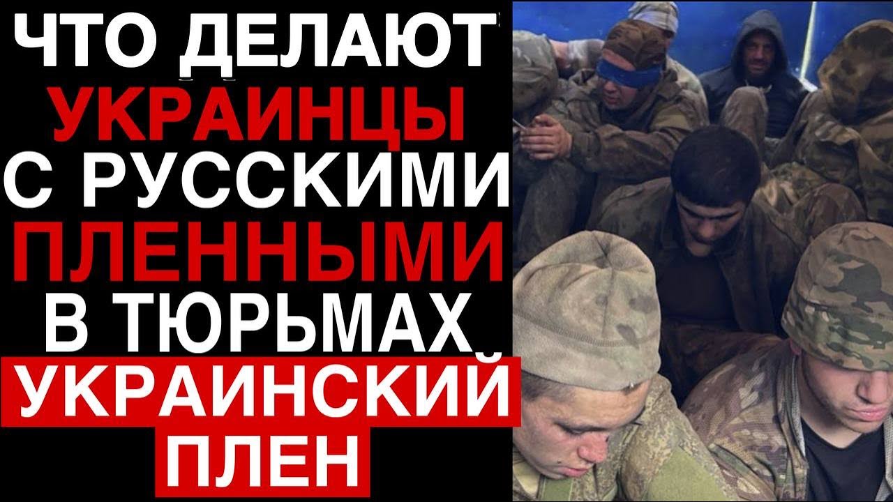 ЧТО ДЕЛАЮТ С РОССИЙСКИМИ ПЛЕННЫМИ В УКРАИНСКИХ ТЮРЬМАХ
