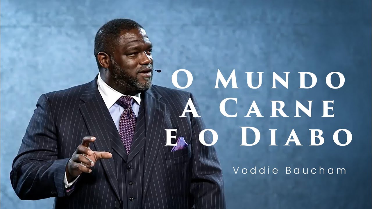 O Mundo, A Carne e o Diabo - Voddie Baucham