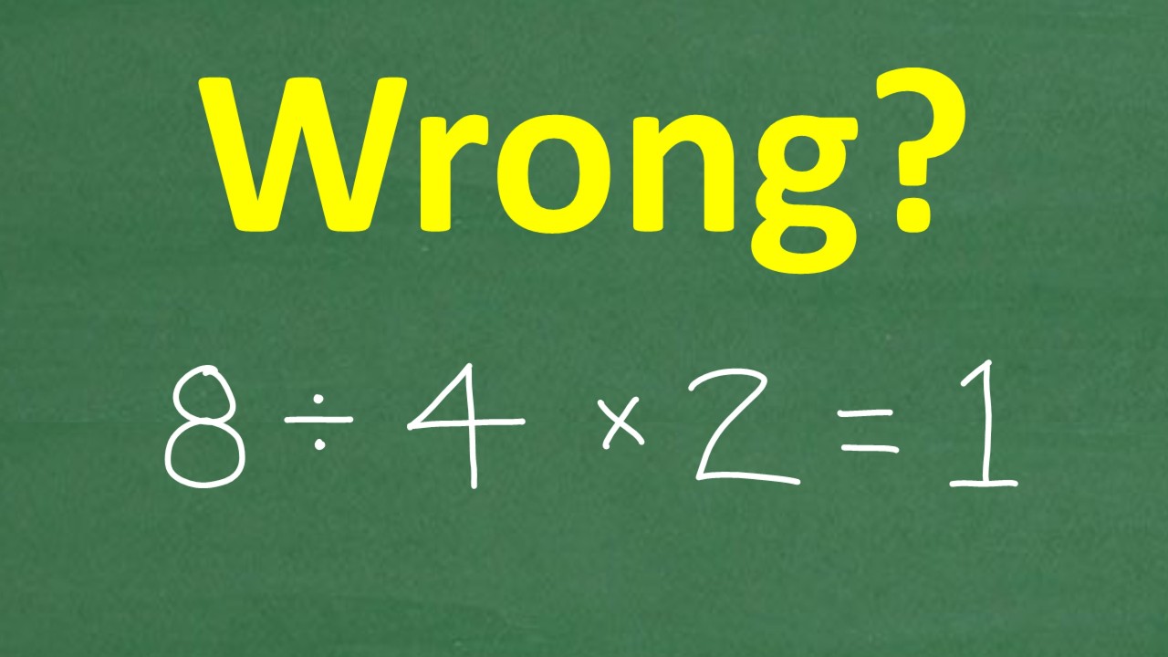 8 divided by 4 times 2 = 1? Many will get this Basic Math problem WRONG!