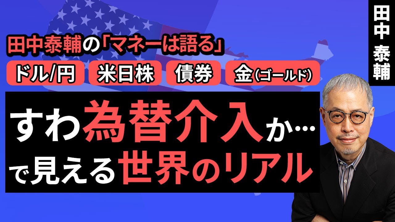 田中泰輔のマネーは語る：【ドル/円・米日株・債券・金】すわ為替介入か･･･で見える世界のリアル（田中 泰輔）【楽天証券 トウシル】