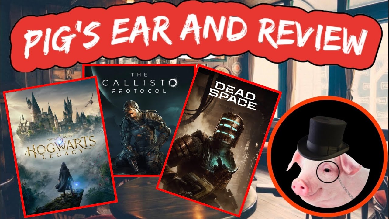 Pig’s Ear and Review Ep39 - (Hogwarts Legacy, The Callisto Protocol, Dead Space)
