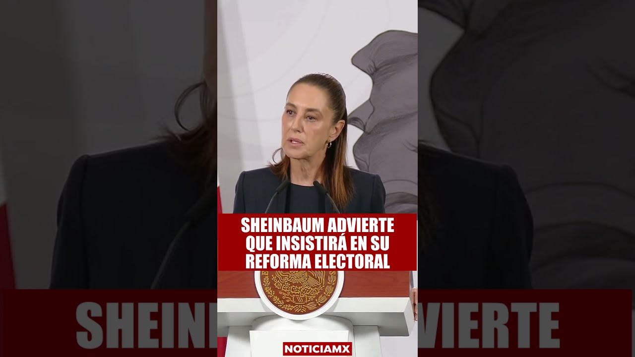 Sheinbaum no se da por vencida con su Reforma Electoral