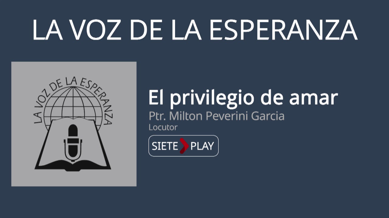 La voz de la esperanza: El privilegio de amar - Ptr. Milton Peverini Garcia
