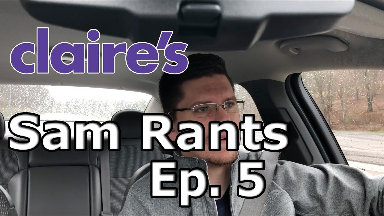 Sam Rants Ep. 5 - Claires