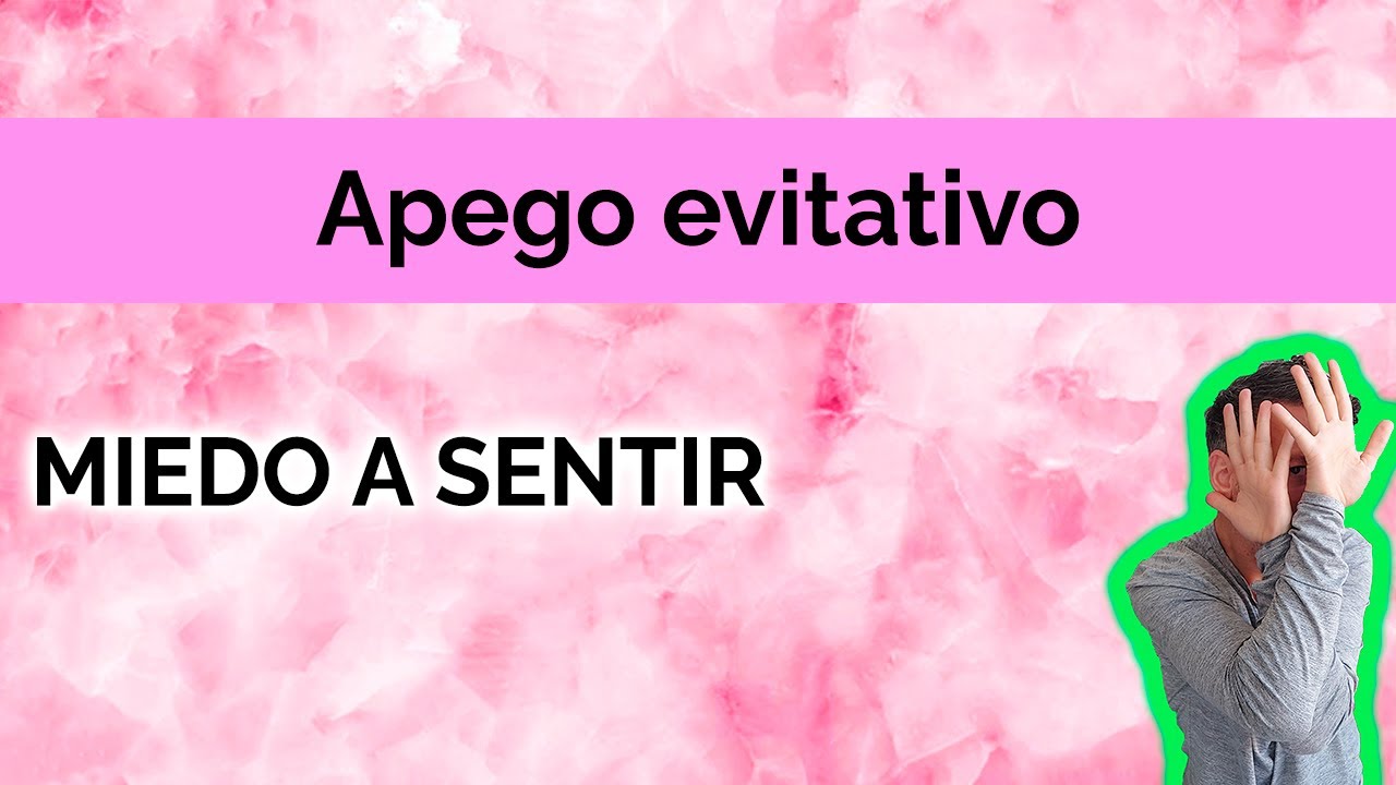 APEGO EVITATIVO: MIEDO A SENTIR