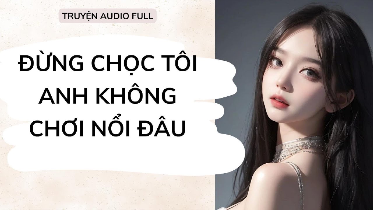 FULL || NGUYÊN NGUYÊN AUDIO - ĐỪNG CHỌC TÔI ANH KHÔNG CHƠI NỔI ĐÂU