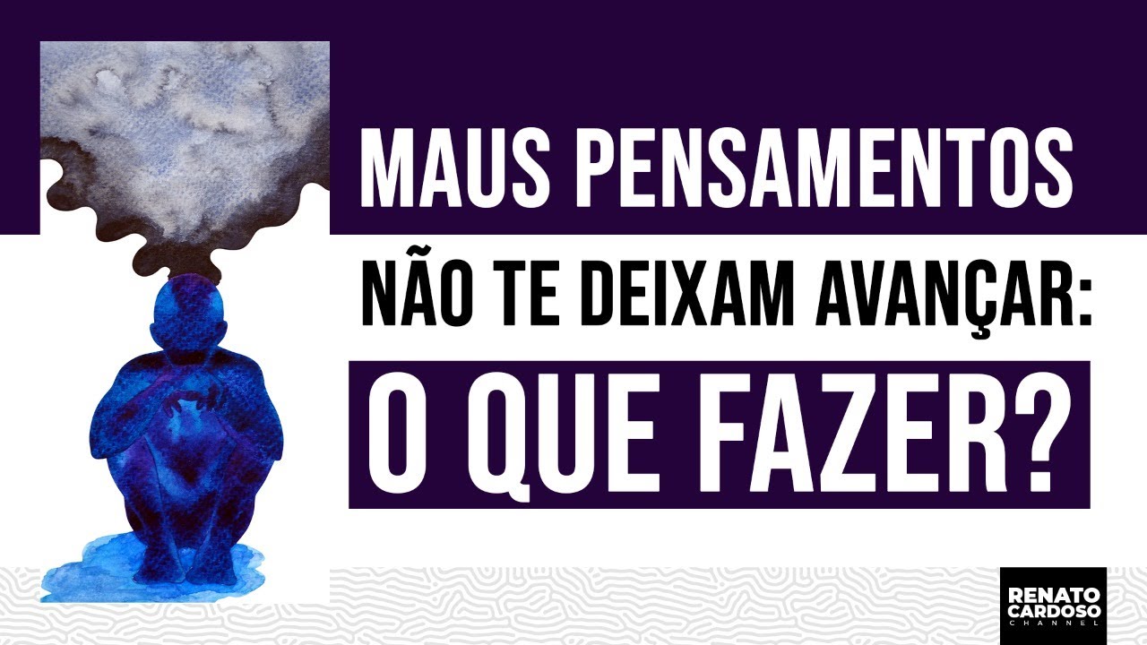 MAUS PENSAMENTOS NÃO TE DEIXAM AVANÇAR: O QUE FAZER? | #737