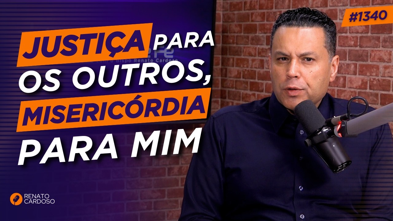 JUSTIÇA PARA OS OUTROS, MISERICÓRDIA PARA MIM | #1340