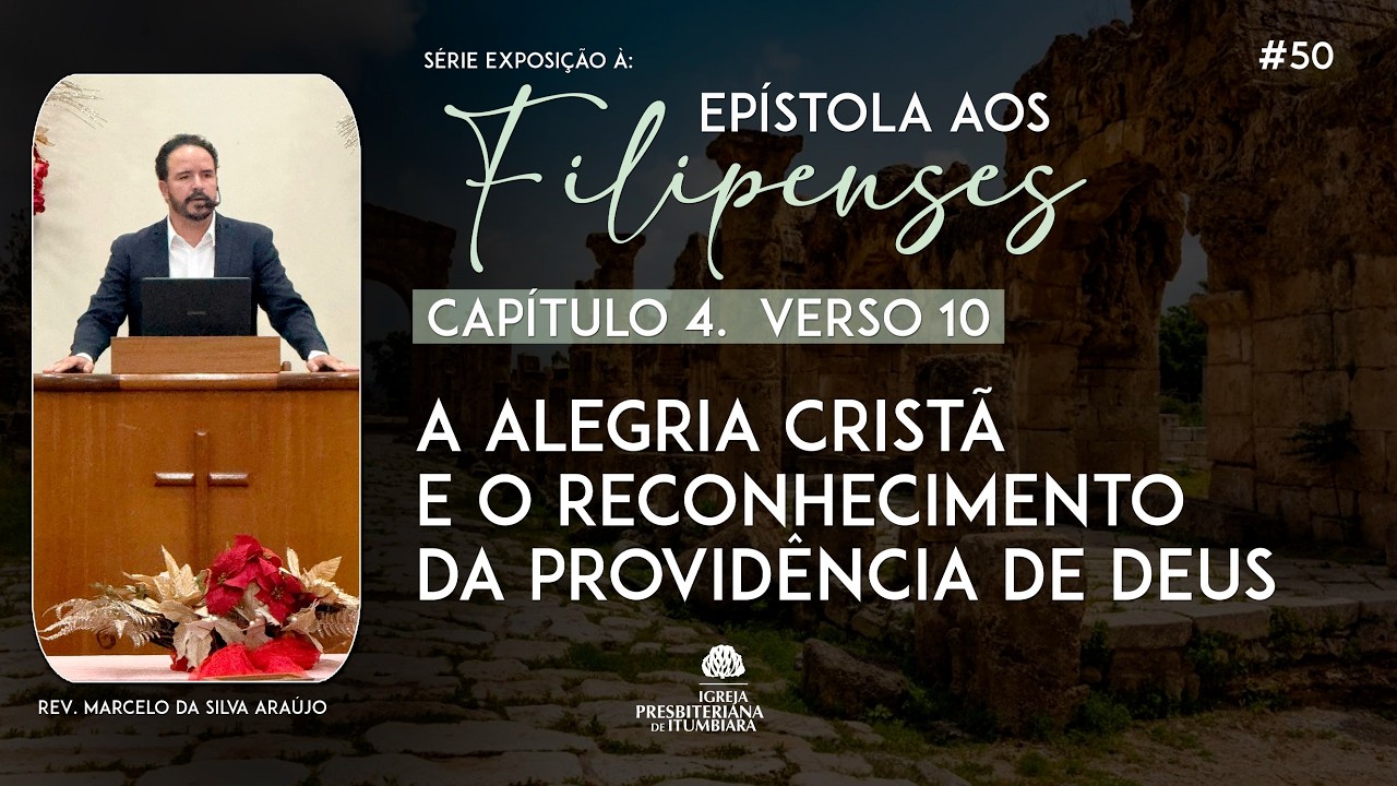 50. A alegria cristã e o reconhecimento da providência de Deus (Fp 4.10) | Rev. Marcelo Araújo