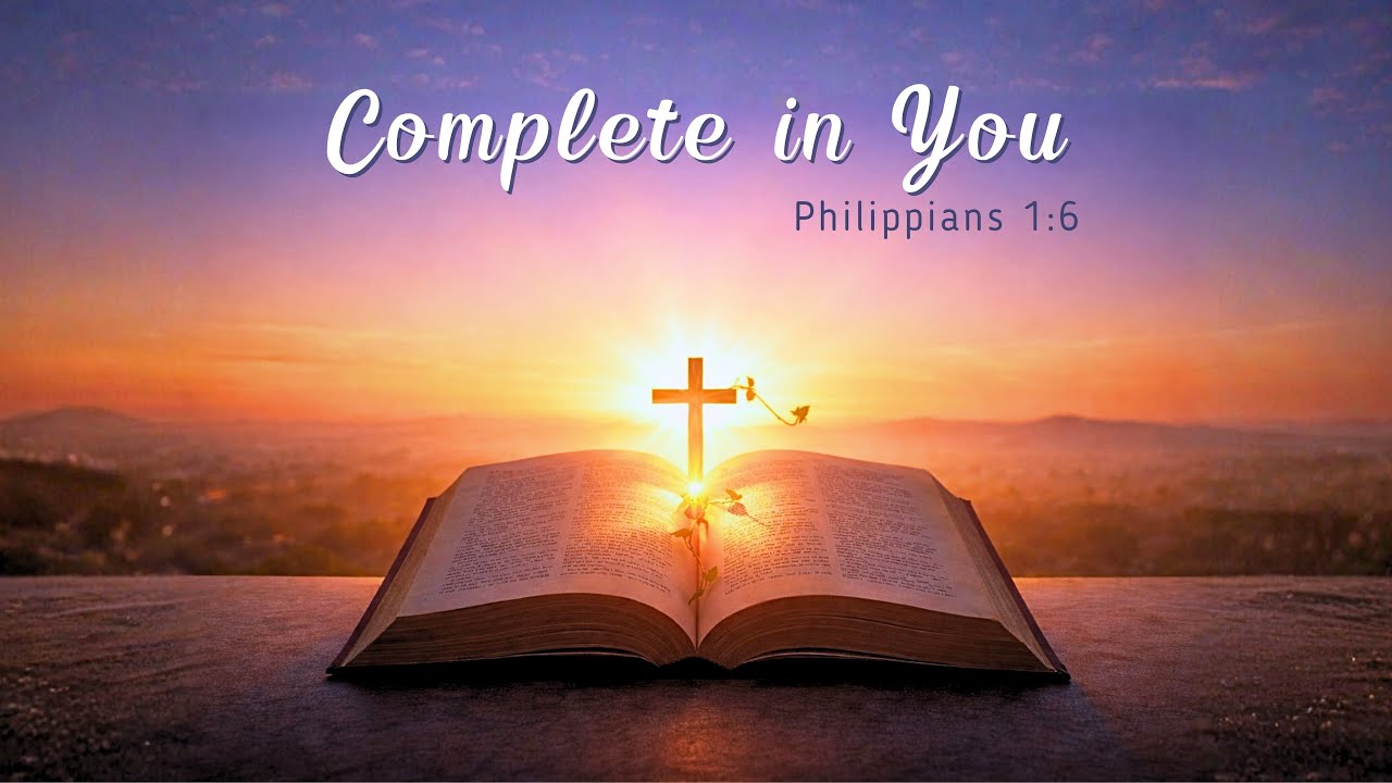Complete in You - Philippians 1:6 Scripture Song