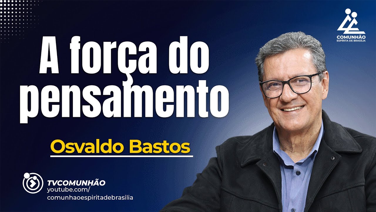 A FOR&Ccedil;A DO PENSAMENTO - Osvaldo Bastos [PALESTRA ESP&Iacute;RITA]