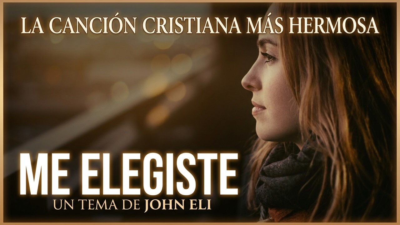 La Canción Cristiana Más hermosa ❤/ Me Elegiste - video liryc /John Eli 2019
