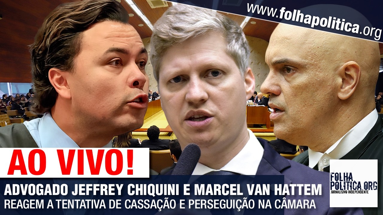 ADVOGADO JEFFREY CHIQUINI E MARCEL VAN HATTEM REAGEM A TENTATIVA DE CASSAÇÃO E PERSEGUIÇÃO NA CÂMARA