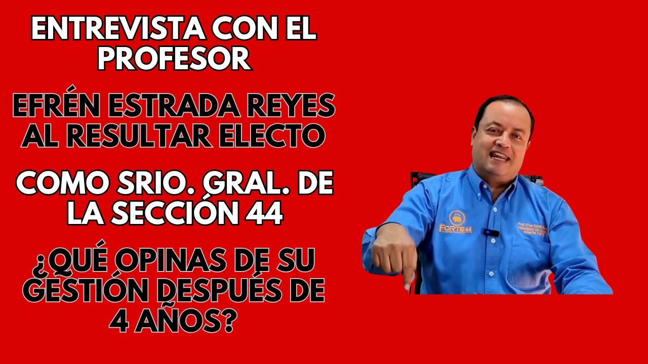 Charla con Efrén Estrada Reyes ganador en la Sección 44 ¿Qué opinas de su gestión después de 4 años?