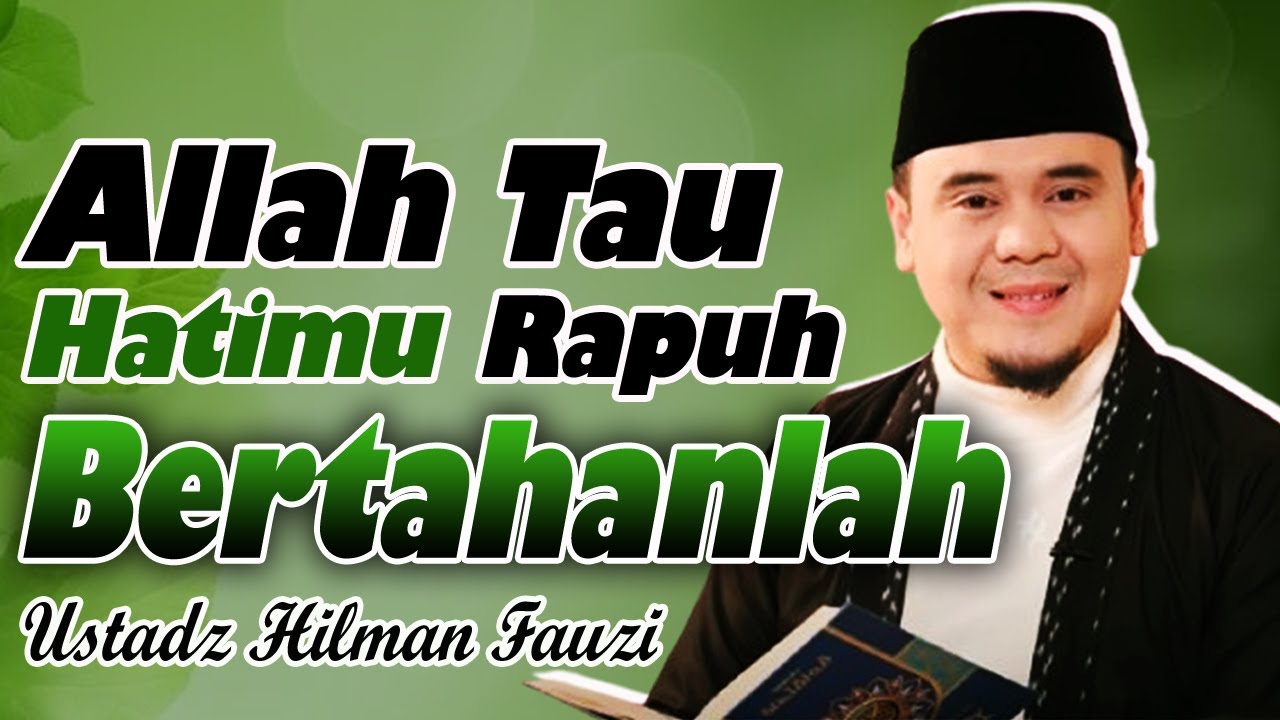 BERTAHANLAH, MESKI HATIMU RAPUH MENGHADAPI LIKA-LIKU KEHIDUPAN || USTADZ HILMAN FAUZI TERBARU