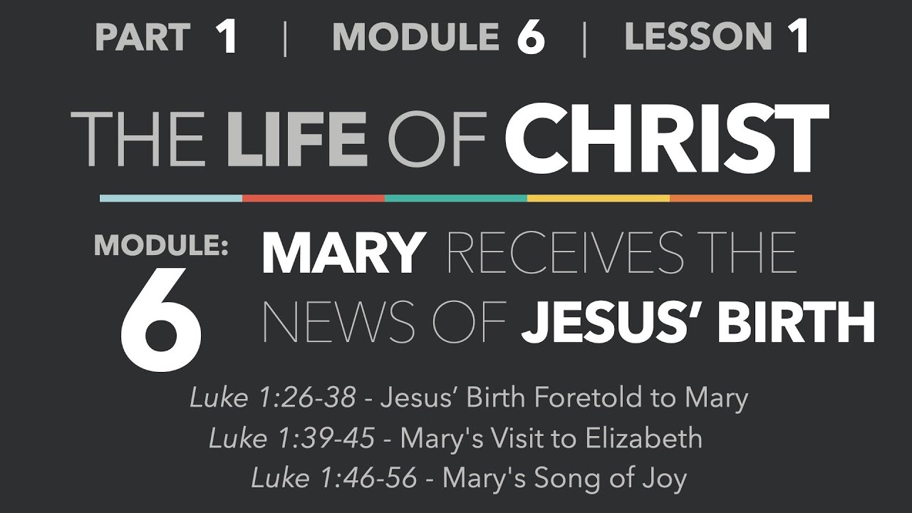1-6-1 — Module 6 Introduction: Mary Receives the News (Luke 1:26-56) - Life of Christ - Part 1