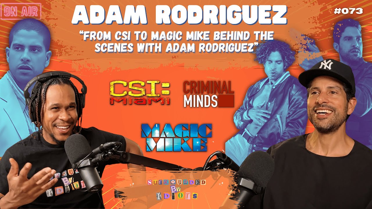From CSI to Magic Mike: Behind The Scenes With Adam Rodriguez | Surrounded By Idiots #073